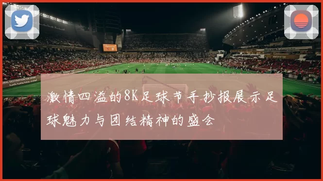 激情四溢的8K足球节手抄报展示足球魅力与团结精神的盛会